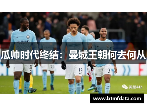 瓜帅时代终结：曼城王朝何去何从